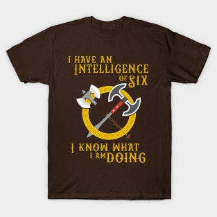 I have an Intelligence of Six - I know what I am Doing! T-Shirt